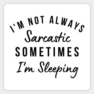 I'm Not Always Sarcastic, Sometimes I'm Sleeping. Funny Sarcastic Saying. Black Magnet